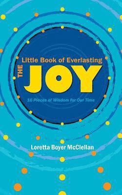 Loretta Boyer McClellan - The Little Book of Everlasting Joy: 16 Pieces of Wisdom for Our Time, Häftad
