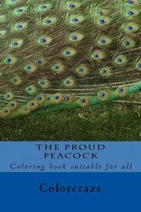 bokomslag The Proud Peacock: Be as proud as a Peacock with this calming and relaxing Art therapy collection.Mix & Match 30 unique stress relief peacock patterns