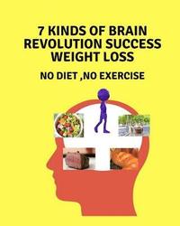 bokomslag 7 kinds of brain revolution success weight loss: No Diet, No Exercise