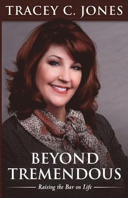 Beyond Tremendous: Raising the Bar on Life 1