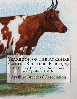 Ayrshire Breeders Association - Yearbook of the Ayrshire Cattle Breeders For 1909: Including General Information on Ayrshire Cattle, Häftad