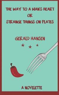 bokomslag The Way To A Man's Heart Or Strange Things On Plates: A Novelette