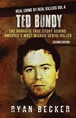True Crime Seven, Ryan Becker - Ted Bundy: The Horrific True Story behind America's Most Wicked Serial Killer, Häftad