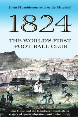 bokomslag The World's First Football Club (1824): John Hope and the Edinburgh footballers: a story of sport, education and philanthropy