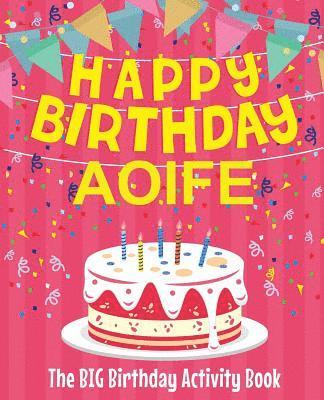 Happy Birthday Aoife - The Big Birthday Activity Book: (Personalized Children's Activity Book) 1