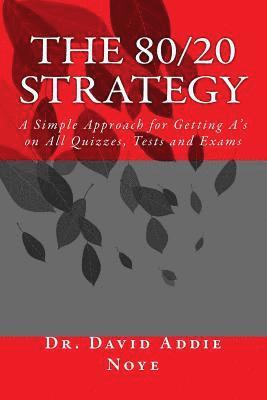 David Addie Noye - The 80/20 Strategy: A Simple Approach for Getting A's on All Quizzes, Tests and Exams, Häftad