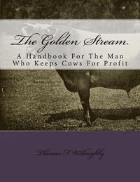 bokomslag The Golden Stream: A Handbook For The Man Who Keeps Cows For Profit