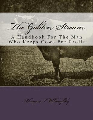 The Golden Stream: A Handbook For The Man Who Keeps Cows For Profit 1