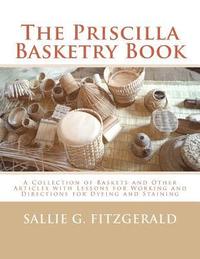 bokomslag The Priscilla Basketry Book: A Collection of Baskets and Other Articles with Lessons for Working and Directions for Dyeing and Staining