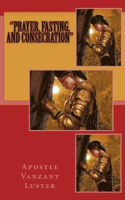 ''Prayer, Fasting, and Consecration'' 1