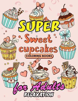 Sweet Cupcake Coloring Book: Desserts Coloring Book Easy, Fun, Beautiful Coloring Pages for Adults Teen and Girls 1