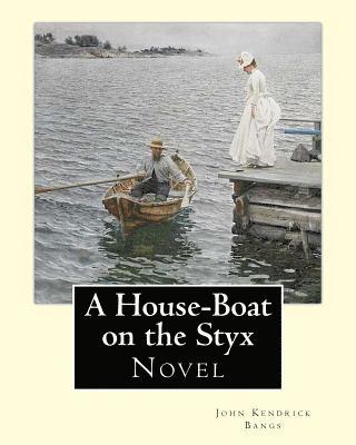 A House-Boat on the Styx By: John Kendrick Bangs: A House-Boat on the Styx is a fantasy novel written by John Kendrick Bangs in 1895.Illustrated By 1