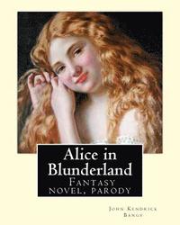 bokomslag Alice in Blunderland By: John Kendrick Bangs, Illuistrated By: Albert Levering 1869-1929: Alice in Blunderland: An Iridescent Dream is a novel