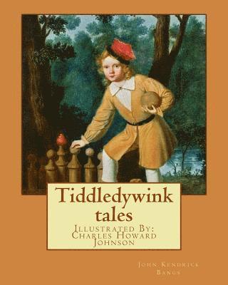 Tiddledywink tales: By: John Kendrick Bangs, Illustrated By: Charles Howard Johnson 1