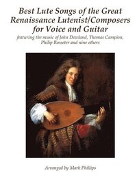 bokomslag Best Lute Songs of the Great Renaissance Lutenist/Composers for Voice and Guitar: featuring the music of John Dowland, Thomas Campion, Philip Rosseter