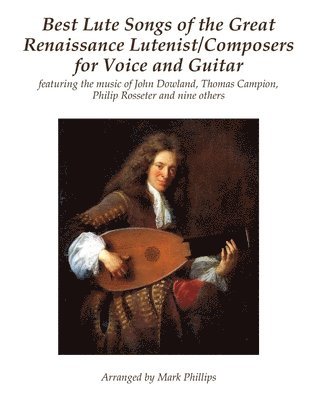 Best Lute Songs of the Great Renaissance Lutenist/Composers for Voice and Guitar: featuring the music of John Dowland, Thomas Campion, Philip Rosseter 1