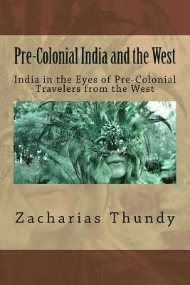 Pre-Colonial India and the West: India in the Eyes of Pre-Colonial Travelers from the West 1
