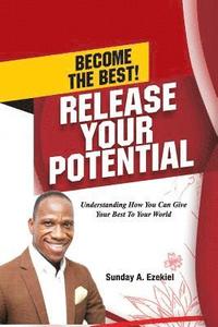 bokomslag Become The Best! Release Your Potential: Understanding How You Can Give Your Best To Your World