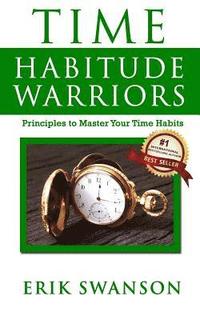 bokomslag Time Habitude Warriors: Principles to Master Your Time Habits