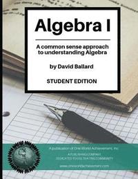 bokomslag Algebra I (Student Edition): A common sense guide to understanding Algebra