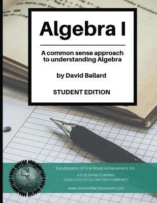 Algebra I (Student Edition): A common sense guide to understanding Algebra 1