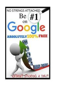 bokomslag Be #1 On Google Absolutely 100% Free.: SEO is short for Search Engine Optimization, and there is nothing really mystical about it. YOU MIGHT HAVE HEAR