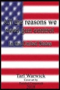 bokomslag All The Reasons Why We Need Gun Control: In the United States