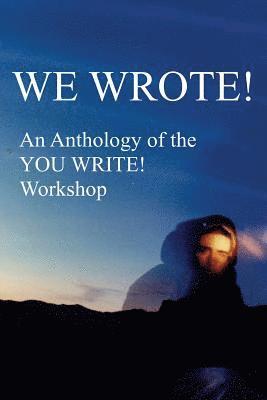 We Wrote! an Anthology of the You Write! Workshop 1