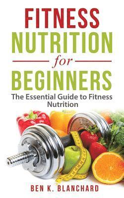 bokomslag Fitness Nutrition for Beginners: The Essential Guide to Fitness Nutrition