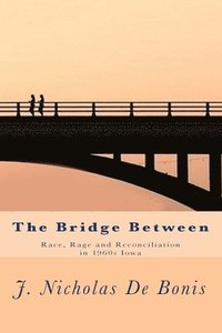 bokomslag The Bridge Between: Race, Rage and Reconciliation in 1960s Iowa