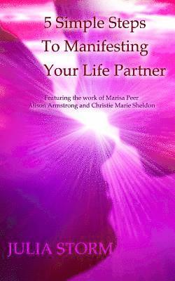 bokomslag 5 Simple Steps To Manifesting Your Life Partner: Featuring the work of Marisa Peer Alison Armsrong and Christie Marie Sheldon