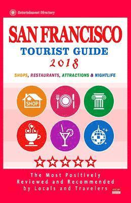 San Francisco Tourist Guide 2018: Most Recommended Shops, Restaurants, Entertainment and Nightlife for Travelers in San Francisco (City Tourist Guide 1