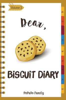 Dear, Biscuit Diary: Make An Awesome Month With 30 Best Biscuit Recipes! (Biscuit Cookbook, Biscuit Recipe Book, How To Make Biscuits, Bisc 1