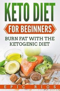 bokomslag Keto Diet For Beginners: Burn Fat With The Ketogenic Diet
