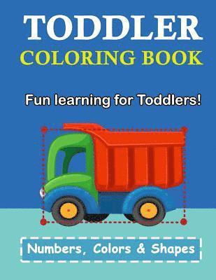 bokomslag Toddler Coloring Book: Numbers Colors Shapes: Baby Activity Book for Kids Age 1-3, Boys or Girls, for Their Fun Early Learning of First Easy