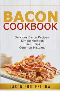 bokomslag Bacon Cookbook: Delicious Bacon Recipes, Simple Methods, Useful Tips, Common Mistakes