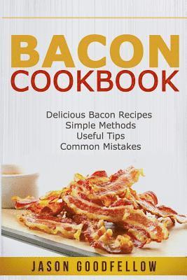 bokomslag Bacon Cookbook: Delicious Bacon Recipes, Simple Methods, Useful Tips, Common Mistakes