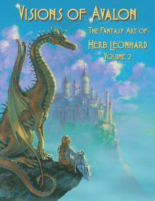 Visions of Avalon: The Fantasy Art of Herb Leonhard Volume 2