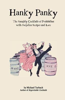 Hanky Panky: The Naughty Cocktails of Prohibition with Forgotten Recipes and Lore 1