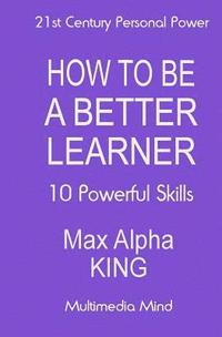 bokomslag How To Be A Better Learner: 10 Powerful Skills