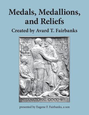 Medals, Medallions, and Reliefs: Created by Avard T. Fairbanks 1