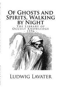 bokomslag The Library of Occult Knowledge: Of Ghosts and Spirits, Walking by Night: And of Strange Noises, Cracks, and Sundry Forewarnings, Which Commonly Happe