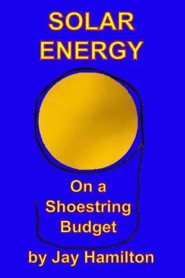 Jay Hamilton - Solar Energy On A Shoestring Budget, Häftad