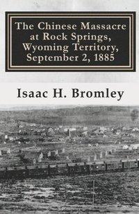 bokomslag The Chinese Massacre at Rock Springs, Wyoming Territory, September 2, 1885