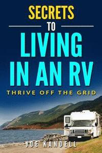bokomslag Secrets to Living in an RV: Thrive Off The Grid