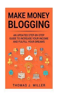 bokomslag Make Money Blogging: An updated step-by-step guide to increase your income and fulfill your dreams