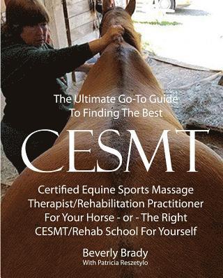 The Ultimate Go-To Guide To Finding The Best CESMT: Certified Equine Sports Massage Therapist/Rehabilitation Practitioner For Your Horse ? Or The Righ 1