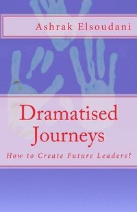 bokomslag Dramatised Journeys: How to Create Future Leaders?