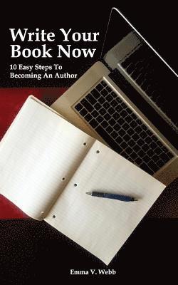 Write Your Book Now: 10 Easy Steps To Becoming An Author 1