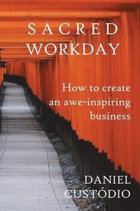 bokomslag Sacred Workday: How to Create an Awe-Inspiring Business